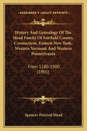 History and Genealogy of the Mead Family of Fairfield County, Connecticut, Eastern New York, Western Vermont, and Western Pennsylvania, from A.D. 1180 to 1900