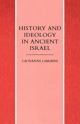 History and Ideology in Ancient Israel - Garbini, Giovanni