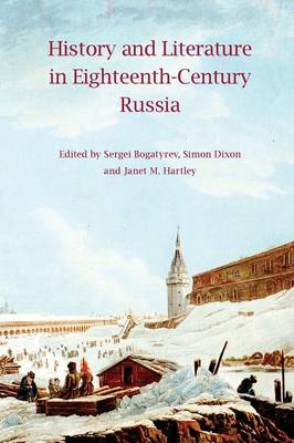 History and Literature in Eighteenth-Century Russia - Bogatyrev, Sergei (Editor), and Dixon, Simon (Editor), and Hartley, Janet M (Editor)