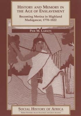 History and Memory in the Age of Enslavement: Becoming Merina in Highland Madagascar, 1770-1822 - Larson, Pier M