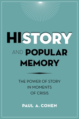 History and Popular Memory: The Power of Story in Moments of Crisis - Cohen, Paul A