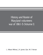 History and roster of Maryland volunteers, war of 1861-5 (Volume I)