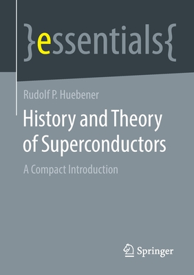 History and Theory of Superconductors: A Compact Introduction - Huebener, Rudolf P