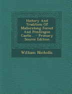 History and Tradition of Mallerstang Forest and Pendragon Castle... - Primary Source Edition