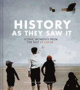 History as They Saw It: Iconic Moments from the Past in Color (Coffee Table Books, Historical Books, Art Books)