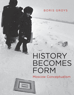 History Becomes Form: Moscow Conceptualism