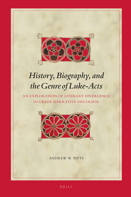 History, Biography, and the Genre of Luke-Acts: An Exploration of Literary Divergence in Greek Narrative Discourse - Pitts, Andrew W