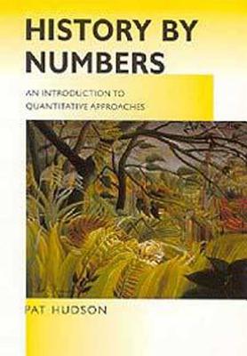 History by Numbers: An Introduction to Quantitative Approaches - Hudson, Pat, and Ishizu, Mina