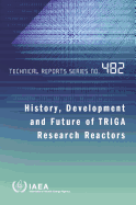 History, Development and Future of Triga Research Reactors: Technical Reports Series #482