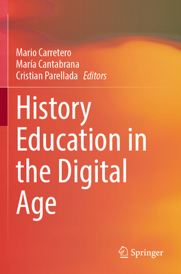 History Education in the Digital Age - Carretero, Mario (Editor), and Cantabrana, Mara (Editor), and Parellada, Cristian (Editor)