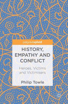 History, Empathy and Conflict: Heroes, Victims and Victimisers - Towle, Philip