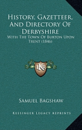 History, Gazetteer, And Directory Of Derbyshire: With The Town Of Burton Upon Trent (1846) - Bagshaw, Samuel