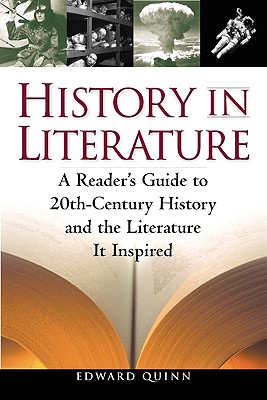 History in Literature: A Reader's Guide to 20th Century History and the Literature It Inspired - Quinn, Edward