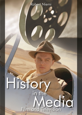 History in the Media: Film and Television - Niemi, Robert J