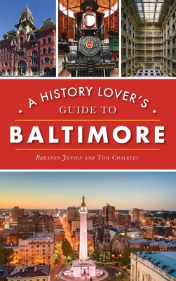 History Lover's Guide to Baltimore - Jensen, Brennen, and Chalkley, Thomas