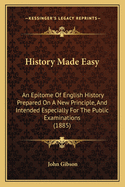 History Made Easy: An Epitome of English History Prepared on a New Principle, and Intended Especially for the Public Examinations (1885)