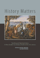 History Matters: Teaching and Learning History in New Zealand Secondary Schools in the 21st Century