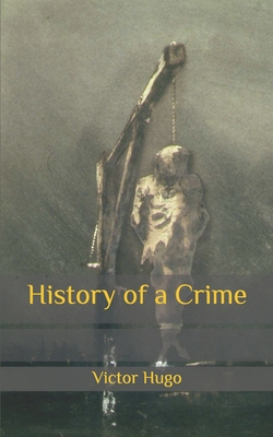 History of a Crime - Hugo, Victor