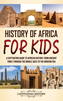 History of Africa for Kids: A Captivating Guide to African History, from Ancient Times through the Middle Ages to the Modern Era - History, Captivating