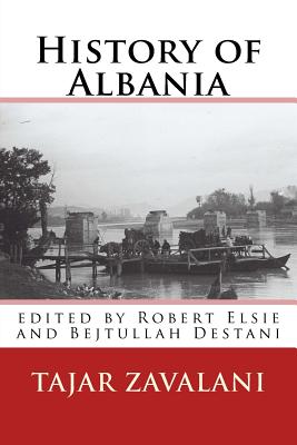 History of Albania - Elsie, Robert, Professor (Editor), and Destani, Bejtullah (Editor), and Zavalani, Tajar