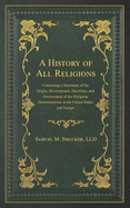 History of All Religions: Containing a Statement of the Origin, Development, Doctrines, Forms of Worship and Government of All the Religious Denominations in the United States and Europe