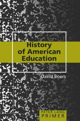 History of American Education Primer - Steinberg, Shirley R (Editor), and Kincheloe, Joe L (Editor), and Boers, David