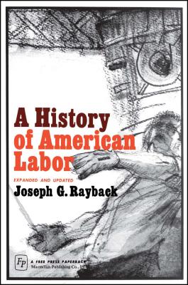 History of American Labor - Rayback, Joseph G