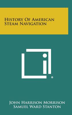 History of American Steam Navigation - Morrison, John Harrison, and Braynard, Frank Osborn (Foreword by)