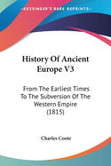 History Of Ancient Europe V3: From The Earliest Times To The Subversion Of The Western Empire (1815)