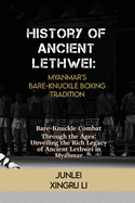 History of Ancient Lethwei: Myanmar's Bare-Knuckle Boxing Tradition: Bare-Knuckle Combat Through the Ages: Unveiling the Rich Legacy of Ancient Lethwei in Myanmar