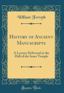 History of Ancient Manuscripts: A Lecture Delivered in the Hall of the Inner Temple (Classic Reprint)