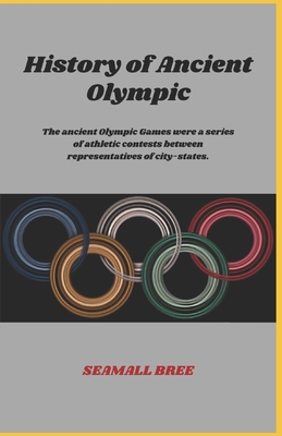 History of Ancient Olympic: The ancient Olympic Games were a series of athletic contests between representatives of city-states. - Bree, Seamall