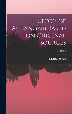 History of Aurangzib Based on Original Sources; Volume 1 - Sarkar, Jadunath