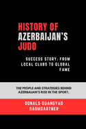 History of Azerbaijan's Judo Success Story: From Local Clubs to Global Fame: The people and strategies behind Azerbaijan's rise in the sport.