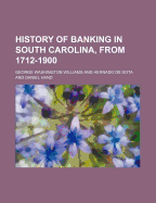 History of Banking in South Carolina, from 1712-1900