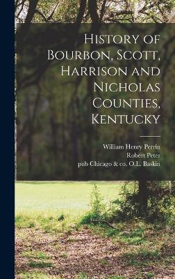 History of Bourbon, Scott, Harrison and Nicholas Counties, Kentucky - Perrin, William Henry, and Baskin, Ol, and Peter, Robert