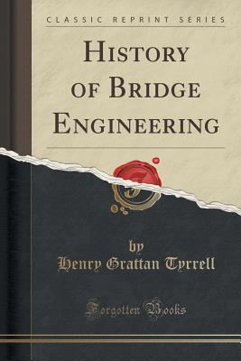 History of Bridge Engineering (Classic Reprint) - Tyrrell, Henry Grattan