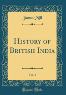 History of British India, Vol. 4 (Classic Reprint)