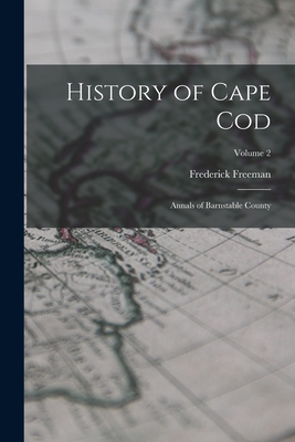 History of Cape Cod: Annals of Barnstable County; Volume 2 - Freeman, Frederick