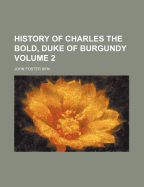 History of Charles the Bold, Duke of Burgundy, Volume 2