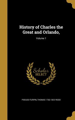 History of Charles the Great and Orlando; Volume 1 - Pseudo-Turpin (Creator), and Rodd, Thomas 1763-1822