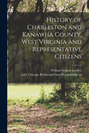 History of Charleston and Kanawha County, West Virginia, and Representative Citizens (Classic Reprint)