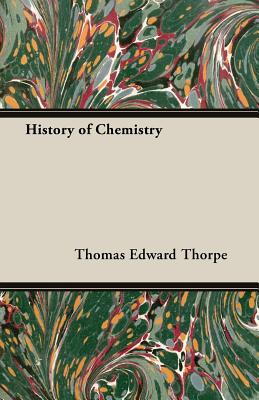 History of Chemistry - Thorpe, Thomas Edward, and Thorpe, T E