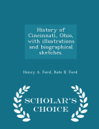 History of Cincinnati, Ohio, with illustrations and biographical sketches. - Scholar's Choice Edition