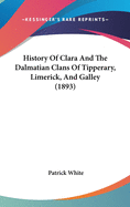 History Of Clara And The Dalmatian Clans Of Tipperary, Limerick, And Galley (1893)