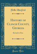 History of Clinch County, Georgia: Revised to Date (Classic Reprint)