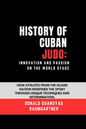 History of Cuban Judo: Innovation and Passion on the World Stage: How athletes from the island nation redefined the sport through unique techniques and determination.