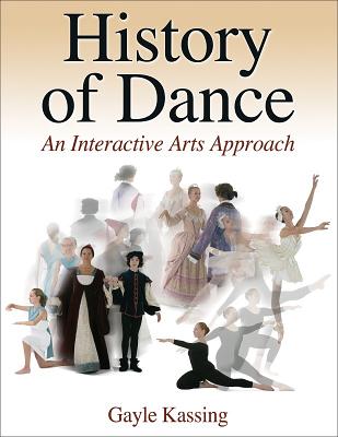 History of Dance: An Interactive Arts Approach - Kassing, Gayle, Ph.D.