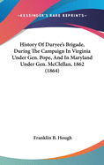 History Of Duryee's Brigade, During The Campaign In Virginia Under Gen. Pope, And In Maryland Under Gen. McClellan, 1862 (1864)