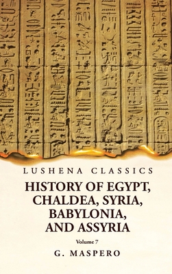 History of Egypt, Chaldea, Syria, Babylonia and Assyria Volume 7 - G Maspero